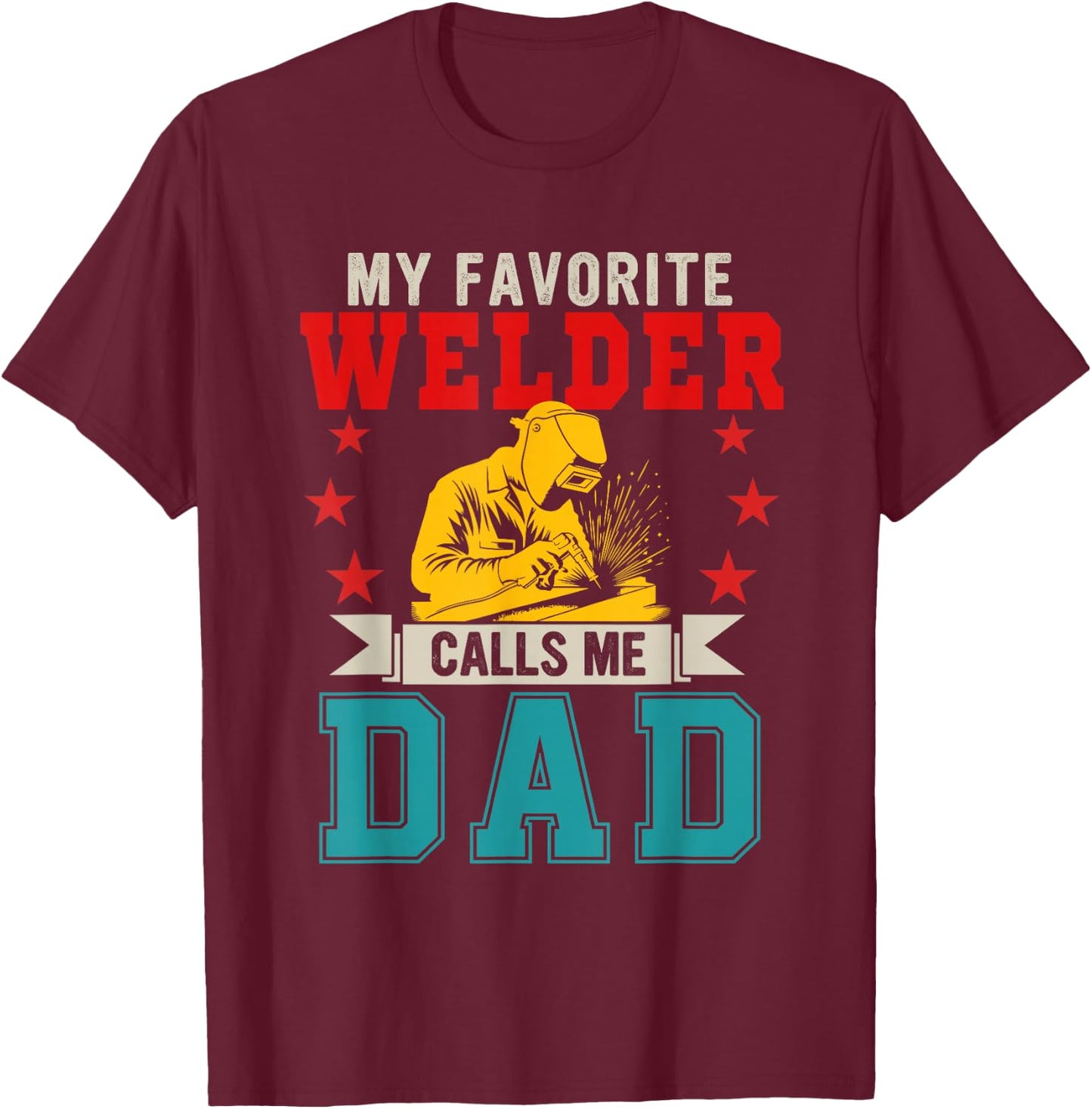 My Favorite Welder Calls Me Dad Father's Day Job Lover T-Shirt - T-Shirt | Maroon