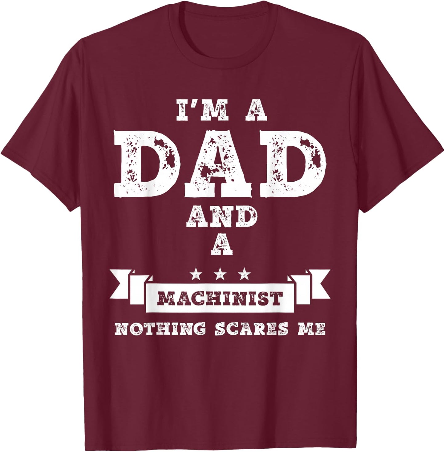 Funny Machinist Gift I'm A Dad And A Machinist T-Shirt - T-Shirt | Maroon