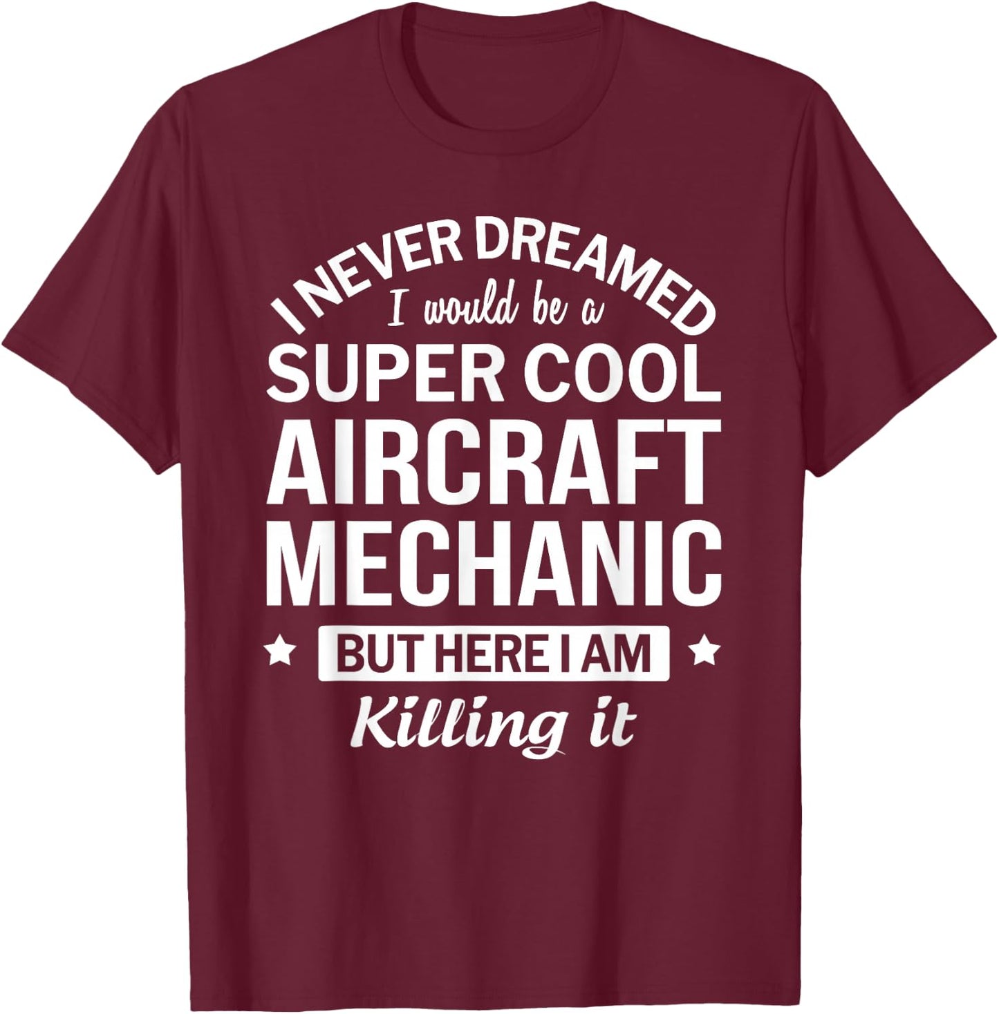 Funny Aircraft Mechanic I Never Dreamed Gift T-Shirt - T-Shirt | Maroon