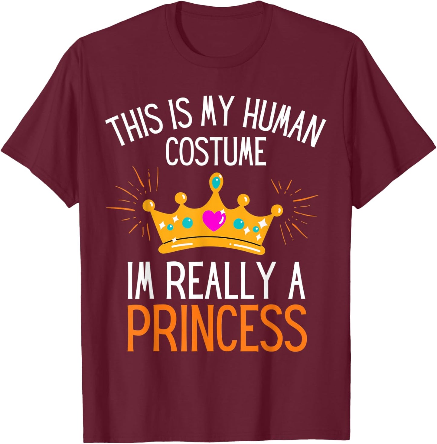 This Is My Human Costume Im Really A Princess Fun Halloween T-Shirt - T-Shirt | Maroon
