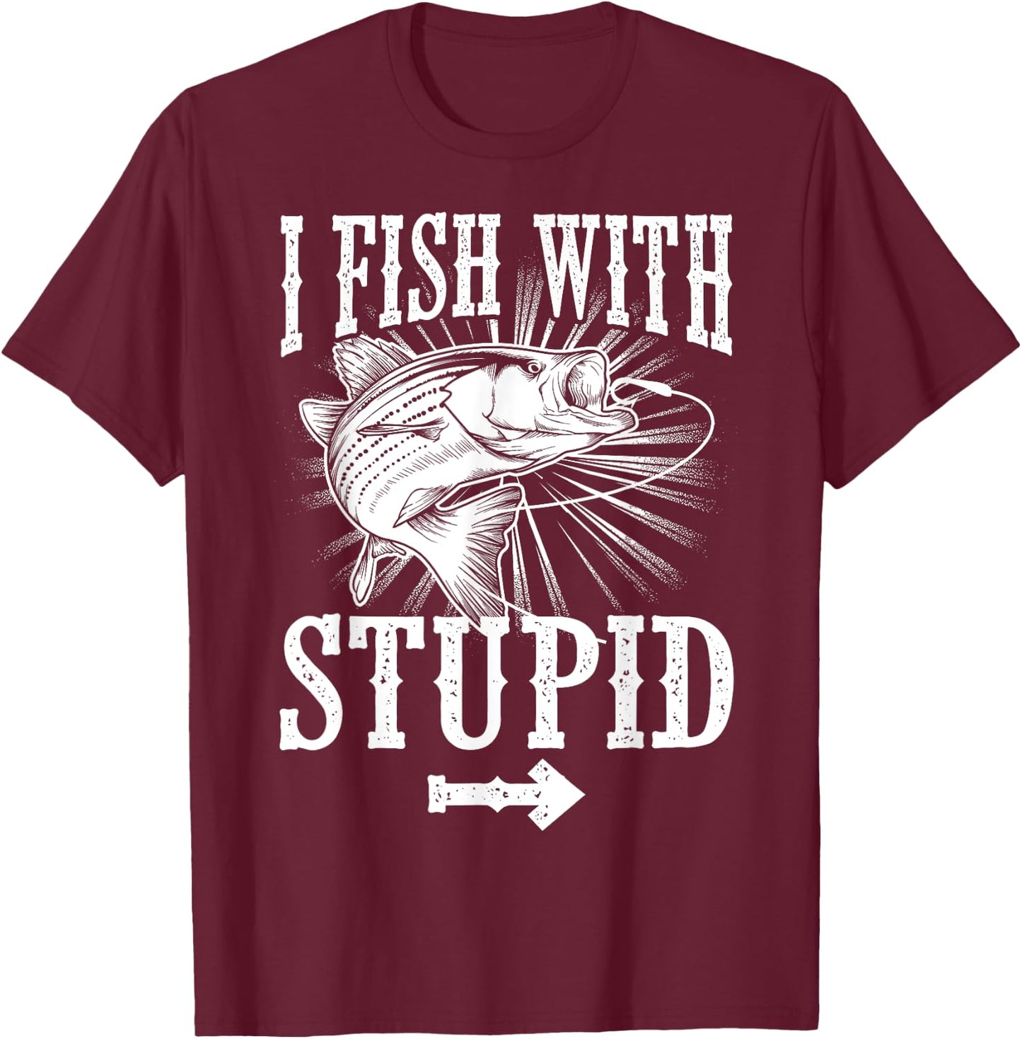 Funny I Fish With Stupid | Cute Hunting Sports Fisher Gift T-Shirt - T-Shirt | Maroon