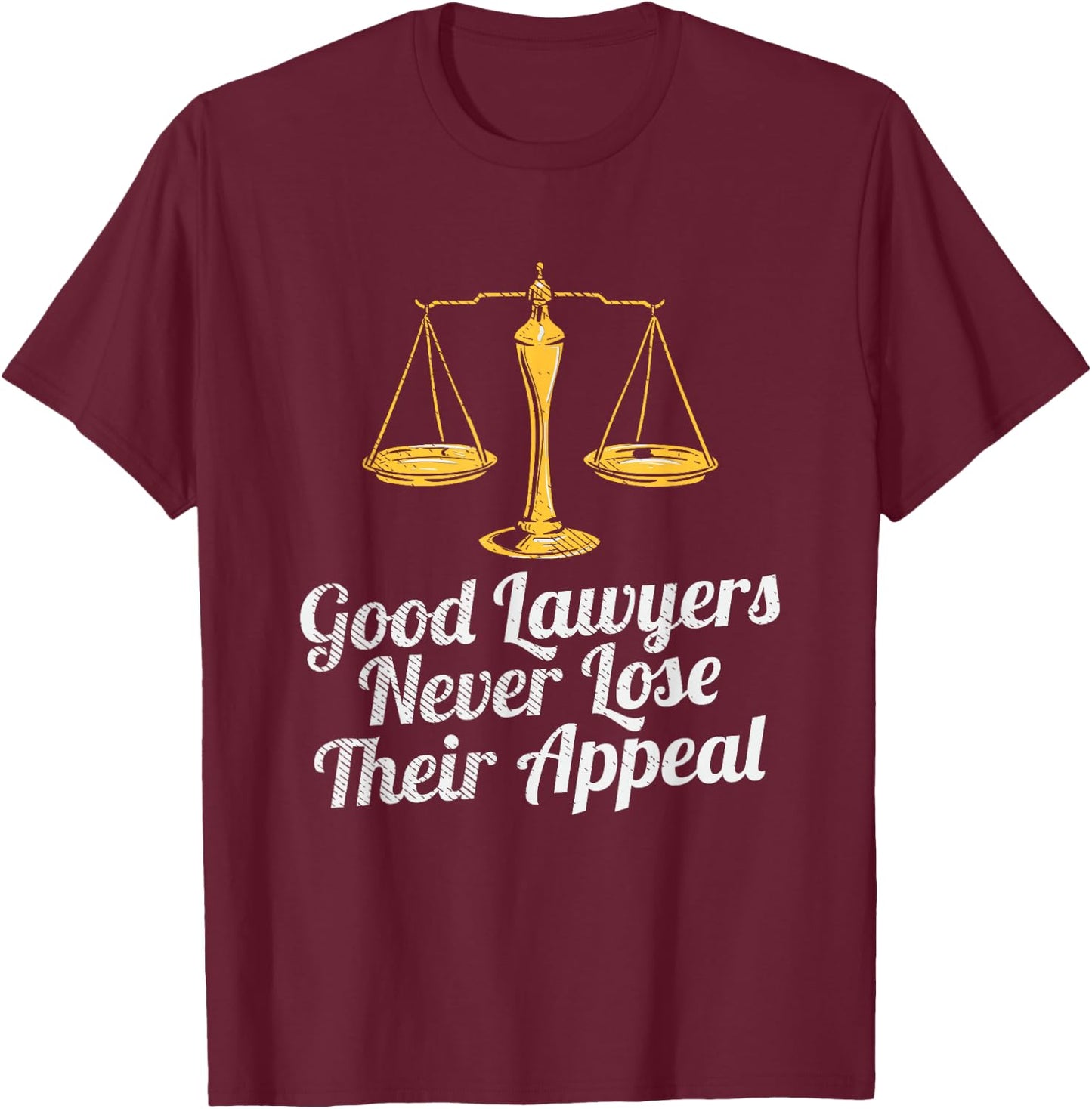 Good Lawyers Never Lose Their Appeal T-Shirt - T-Shirt | Maroon