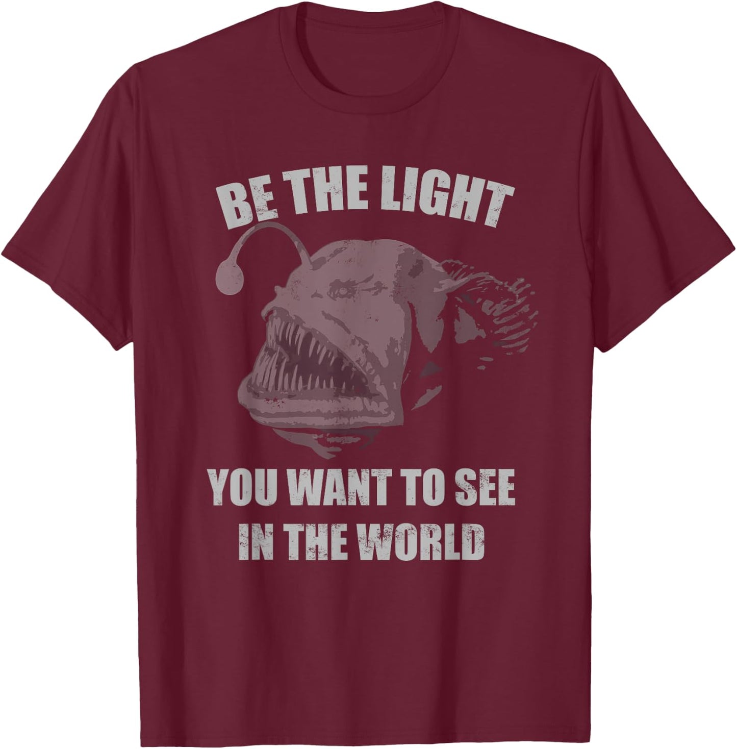 Be the Light You Want to See in the World Anglerfish T-Shirt - T-Shirt | Maroon