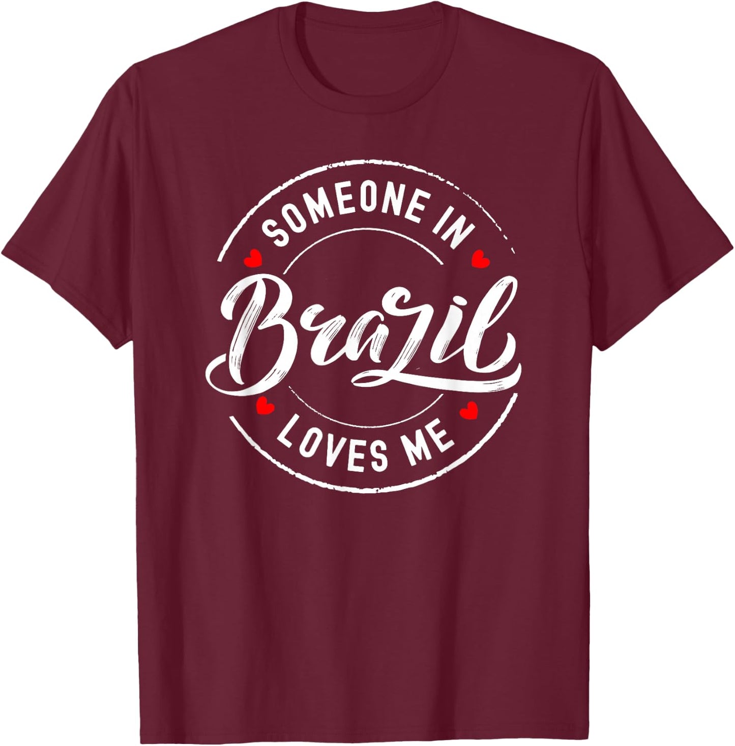 Someone in Brazil Loves Me T-Shirt - T-Shirt | Maroon