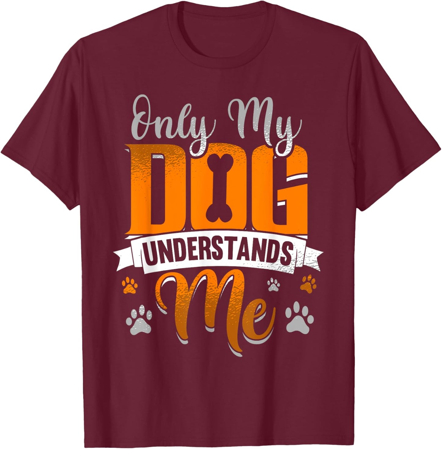 Only My Dog Understands Me Funny Gift Men Women Girls Kids T-Shirt - T-Shirt | Maroon