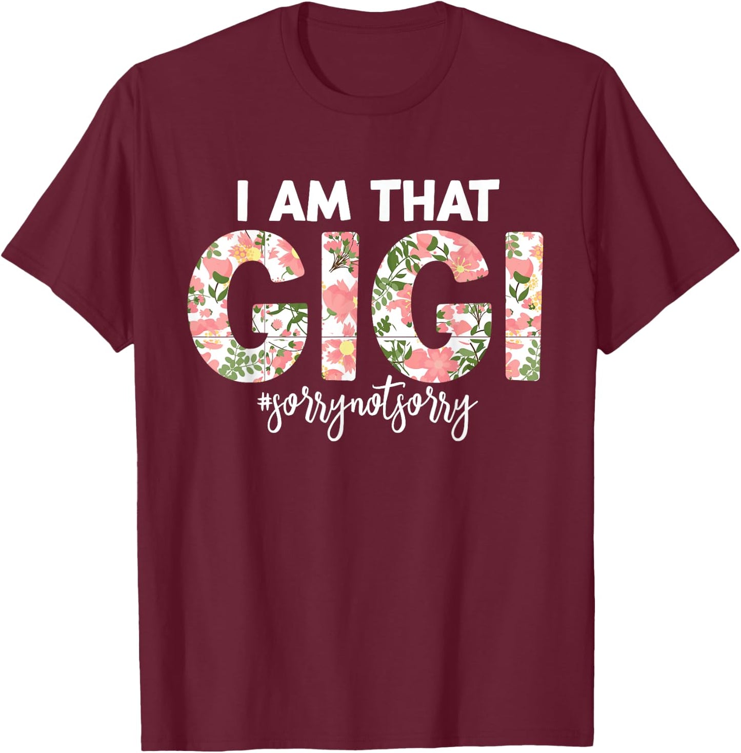 I’m that Gigi Sorry Not Sorry funny mother's day saying T-Shirt - T-Shirt | Maroon