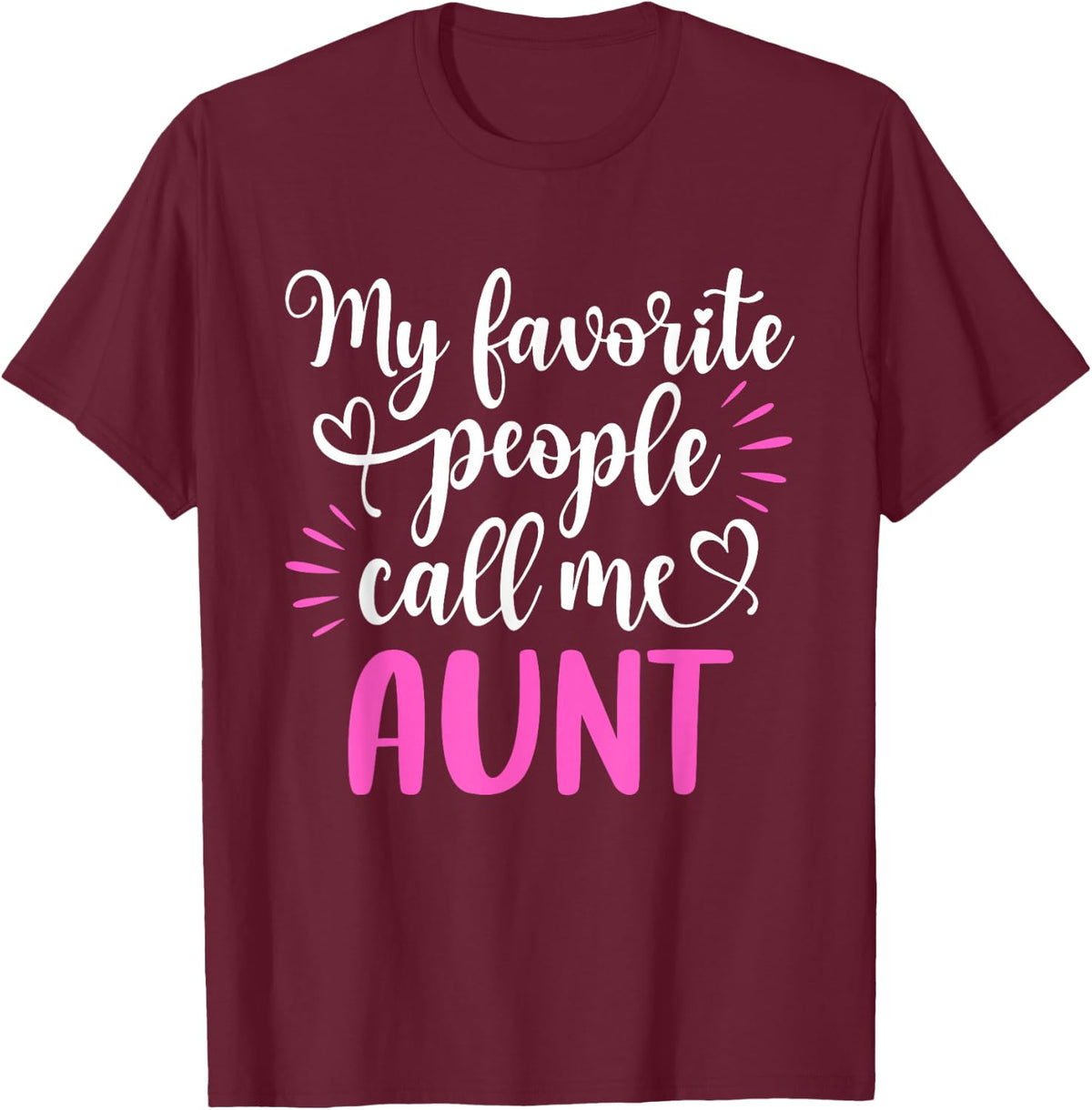 My Favorite People Call Me Aunt Shirt Funny Mothers Day T-Shirt - T-Shirt | Maroon