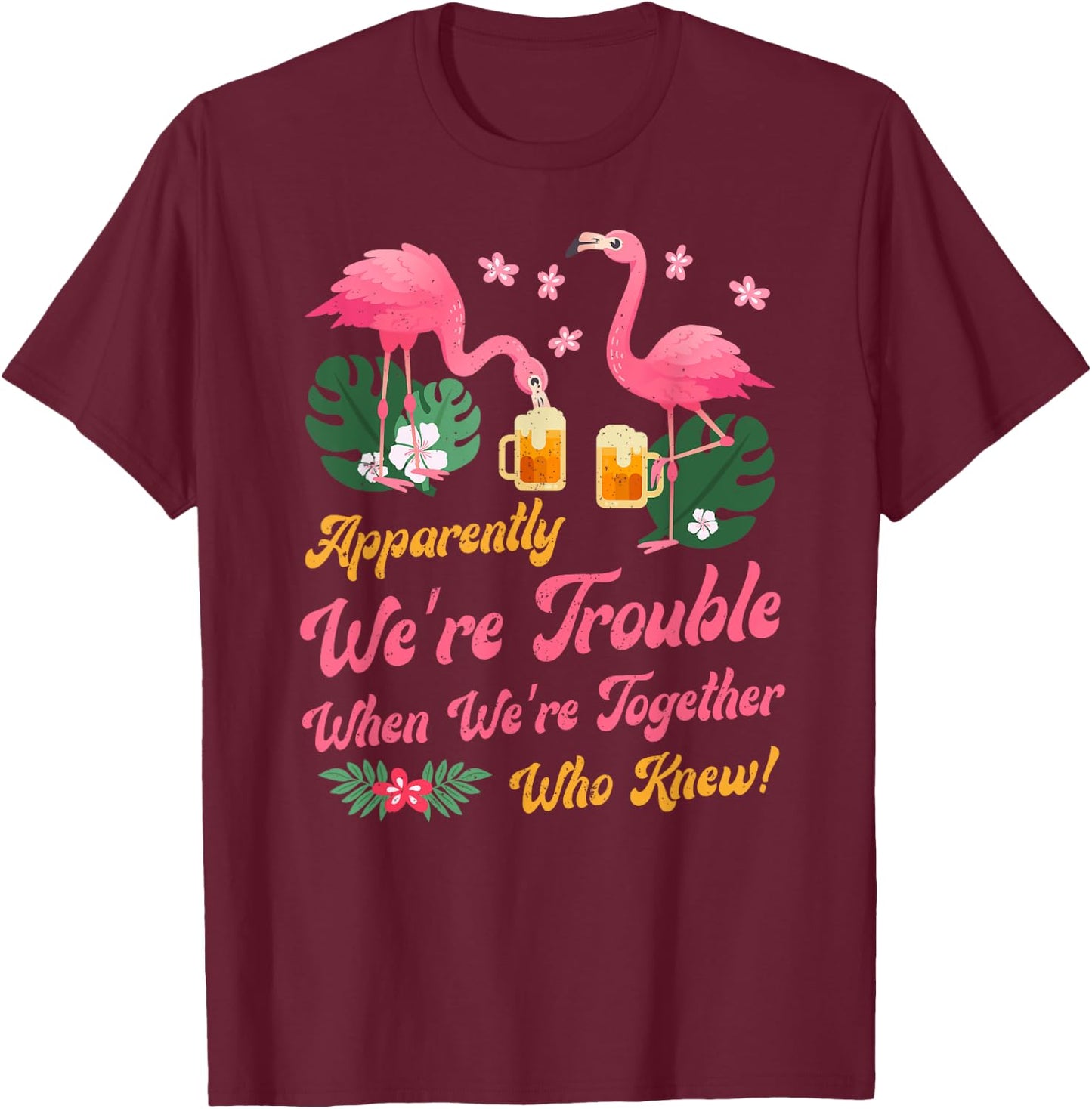 Apparently We Are Trouble When We Are Together Flamingo T-Shirt - T-Shirt | Maroon