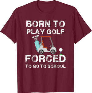 Born To Play Golf Forced To Go To School Graphic T-Shirt - T-Shirt | Maroon
