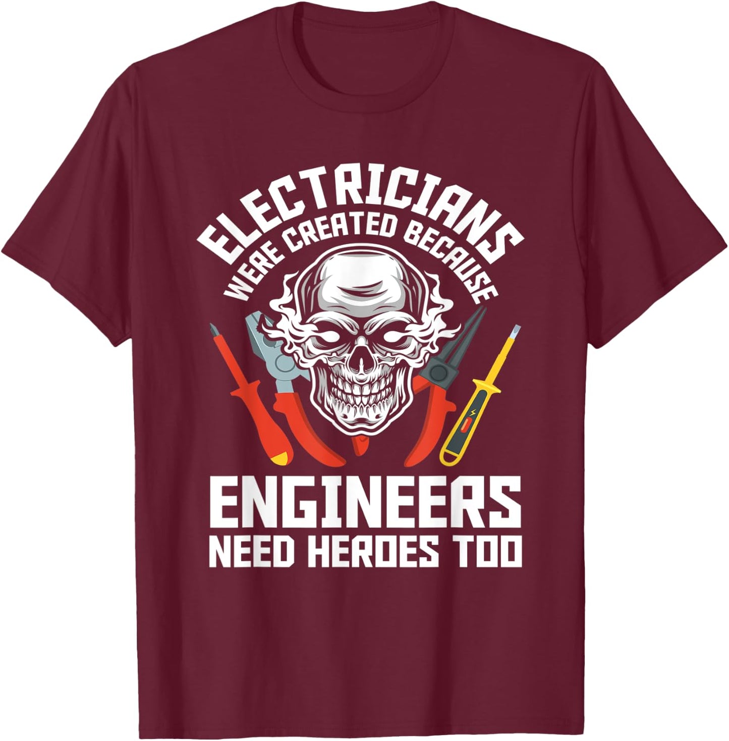 Electrician Were Created Because Engineers Need Heroes Too T-Shirt - T-Shirt | Maroon