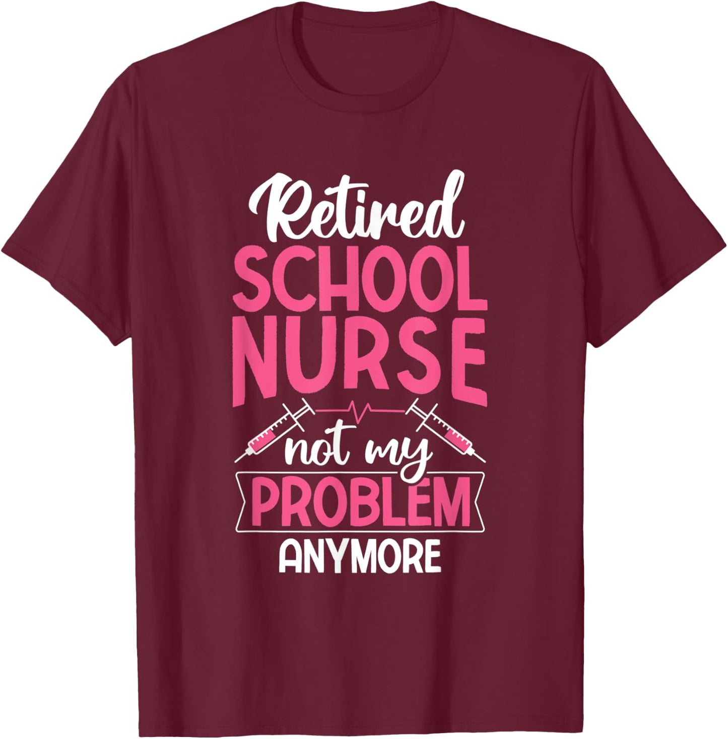Retired School Nurse Not My Problem Anymore RN Nurse T-Shirt - T-Shirt | Maroon