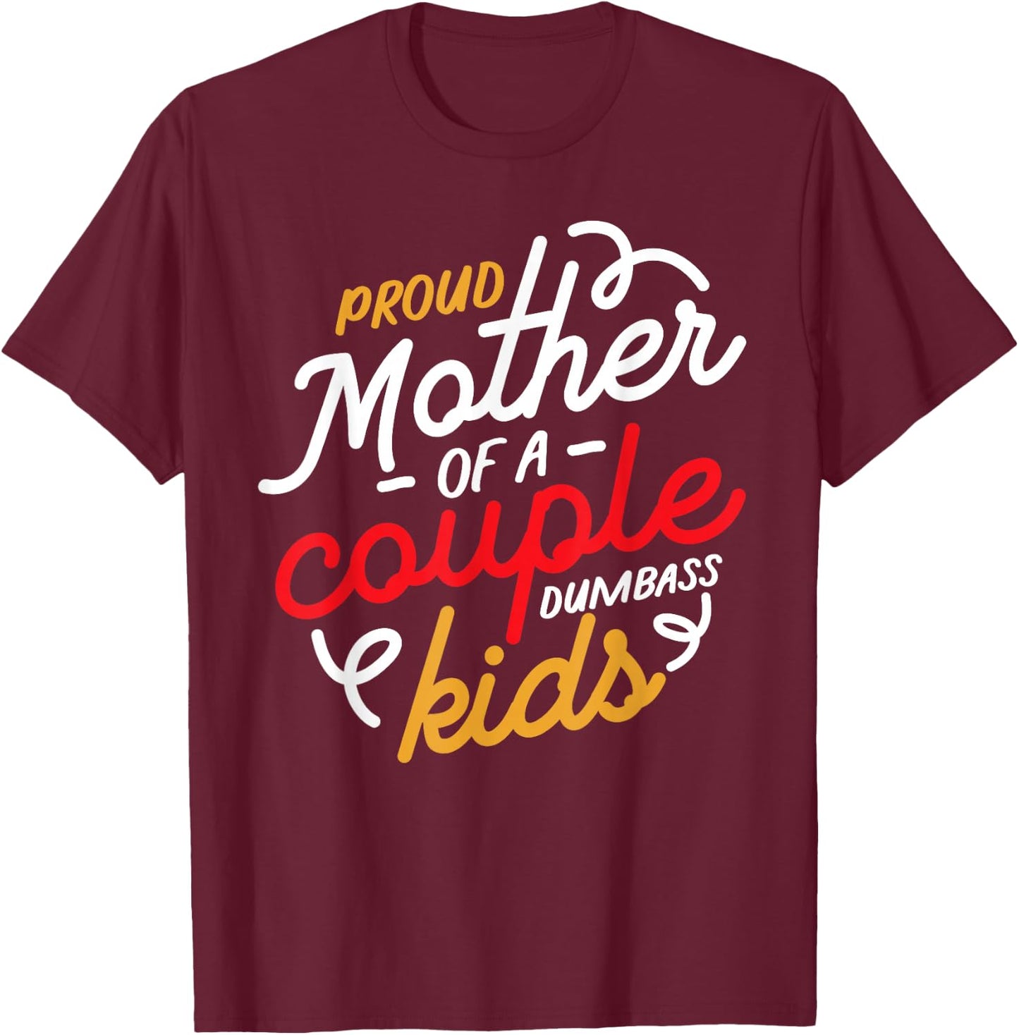 Proud Mother of a Couple of Dumbass Kids T-Shirt - T-Shirt | Maroon