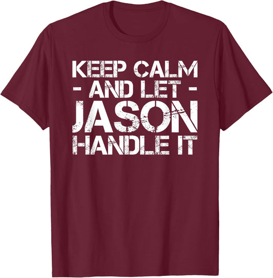 KEEP CALM AND LET JASON HANDLE IT Funny Birthday Gift T-Shirt - T-Shirt | Maroon