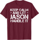 KEEP CALM AND LET JASON HANDLE IT Funny Birthday Gift T-Shirt - T-Shirt | Maroon