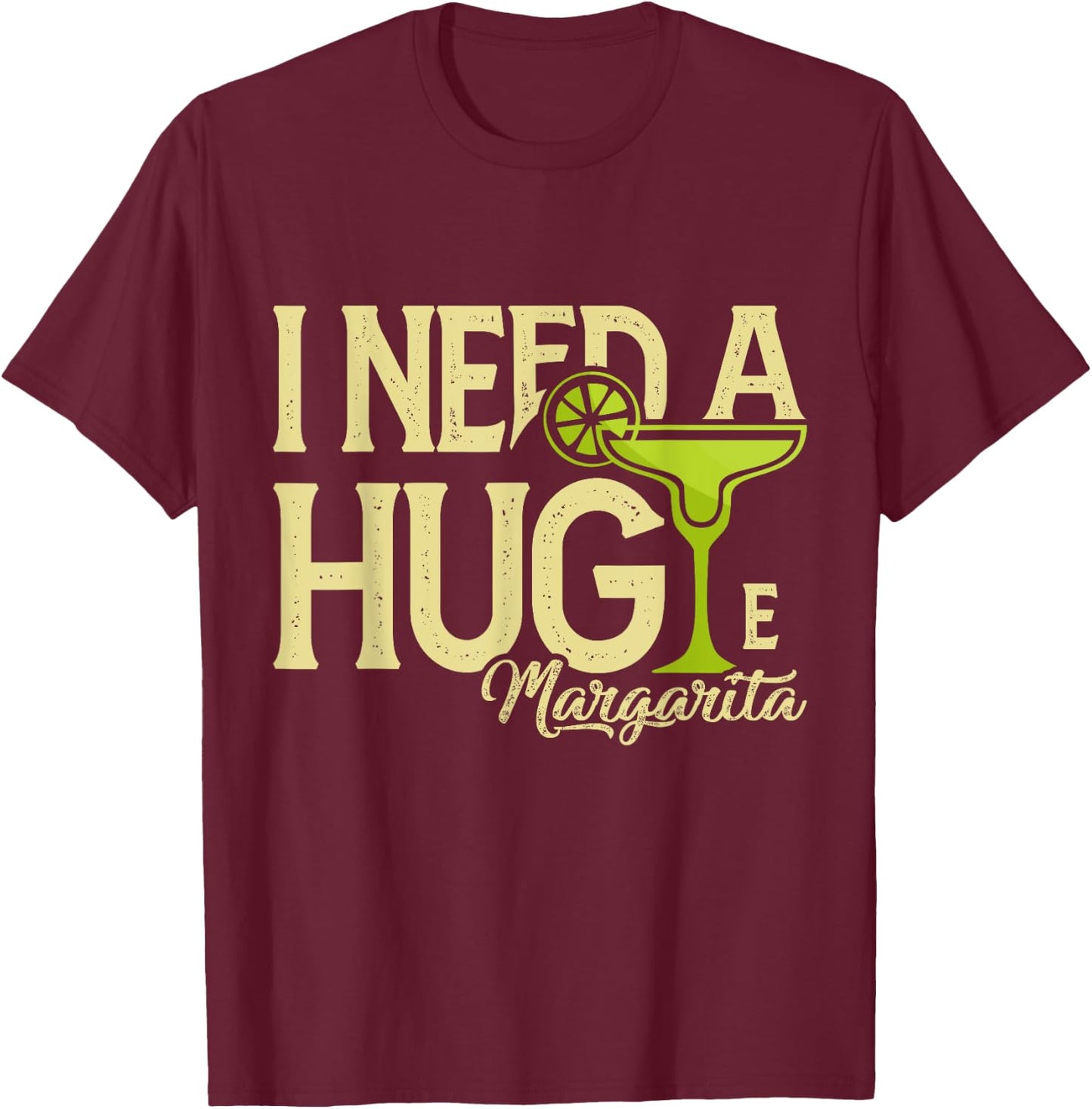 Margarita Drinking Lovers I Need A Huge Margarita T-Shirt - T-Shirt | Maroon