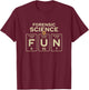 Forensic Science Is Fun Forensic Scientist Funny Gift T-Shirt - T-Shirt | Maroon