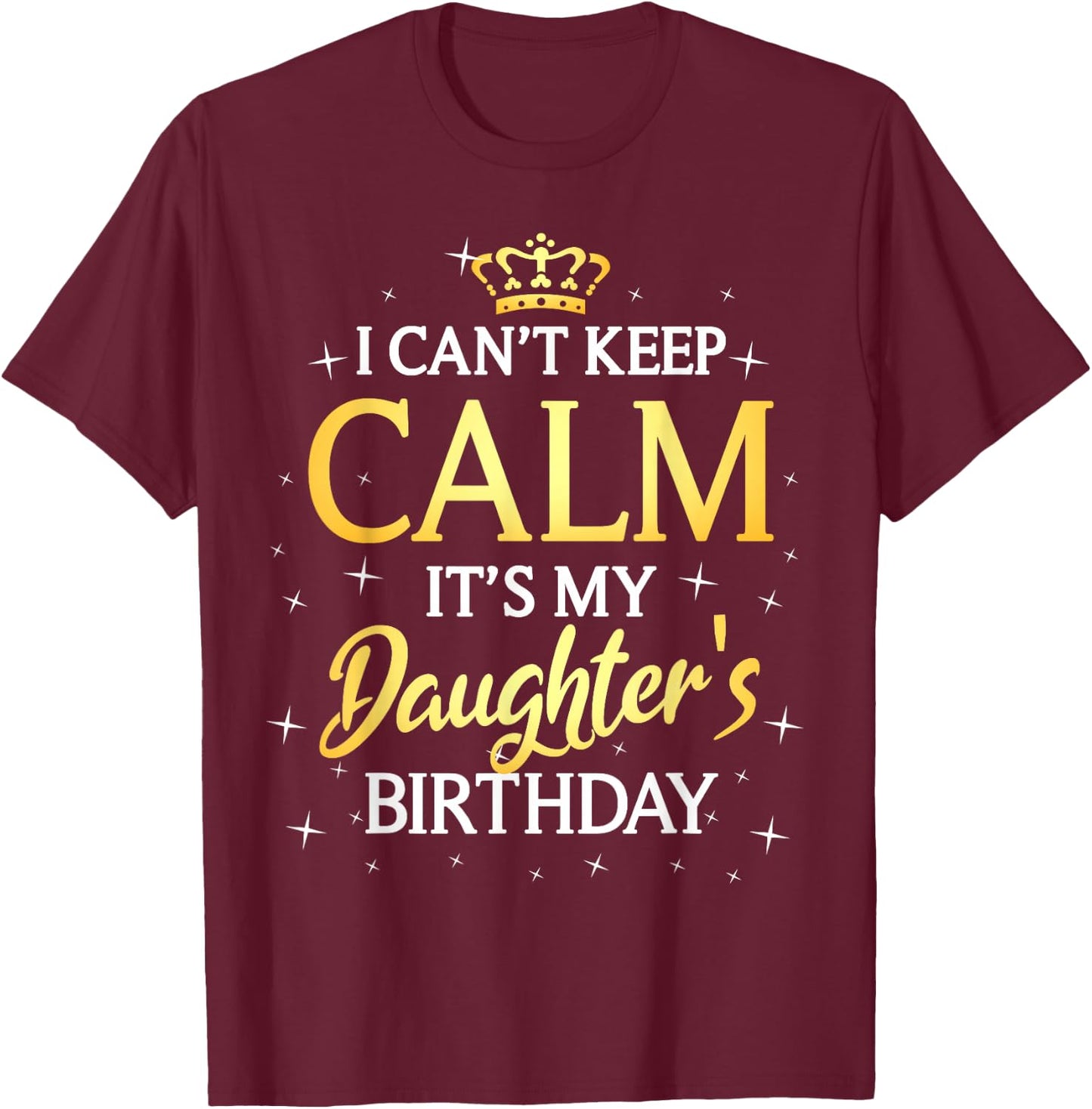 I Can't Keep Calm It's My Daughter Birthday Gift Bday Party T-Shirt - T-Shirt | Maroon