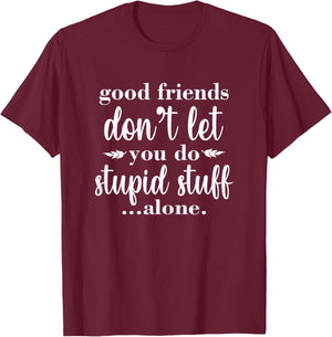 Besties Good Friends Don't Let You Do Stupid Things Alone T-Shirt - T-Shirt | Maroon