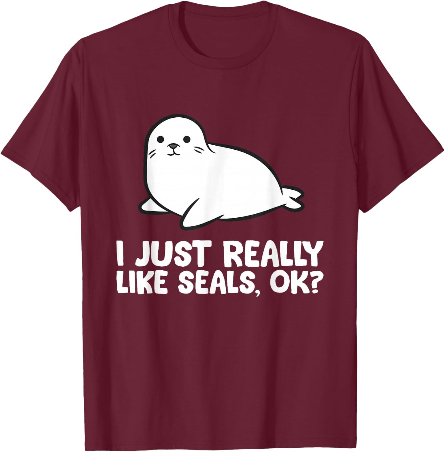 I Just Really Like Seals, Okay Love Seals T-Shirt - T-Shirt | Maroon