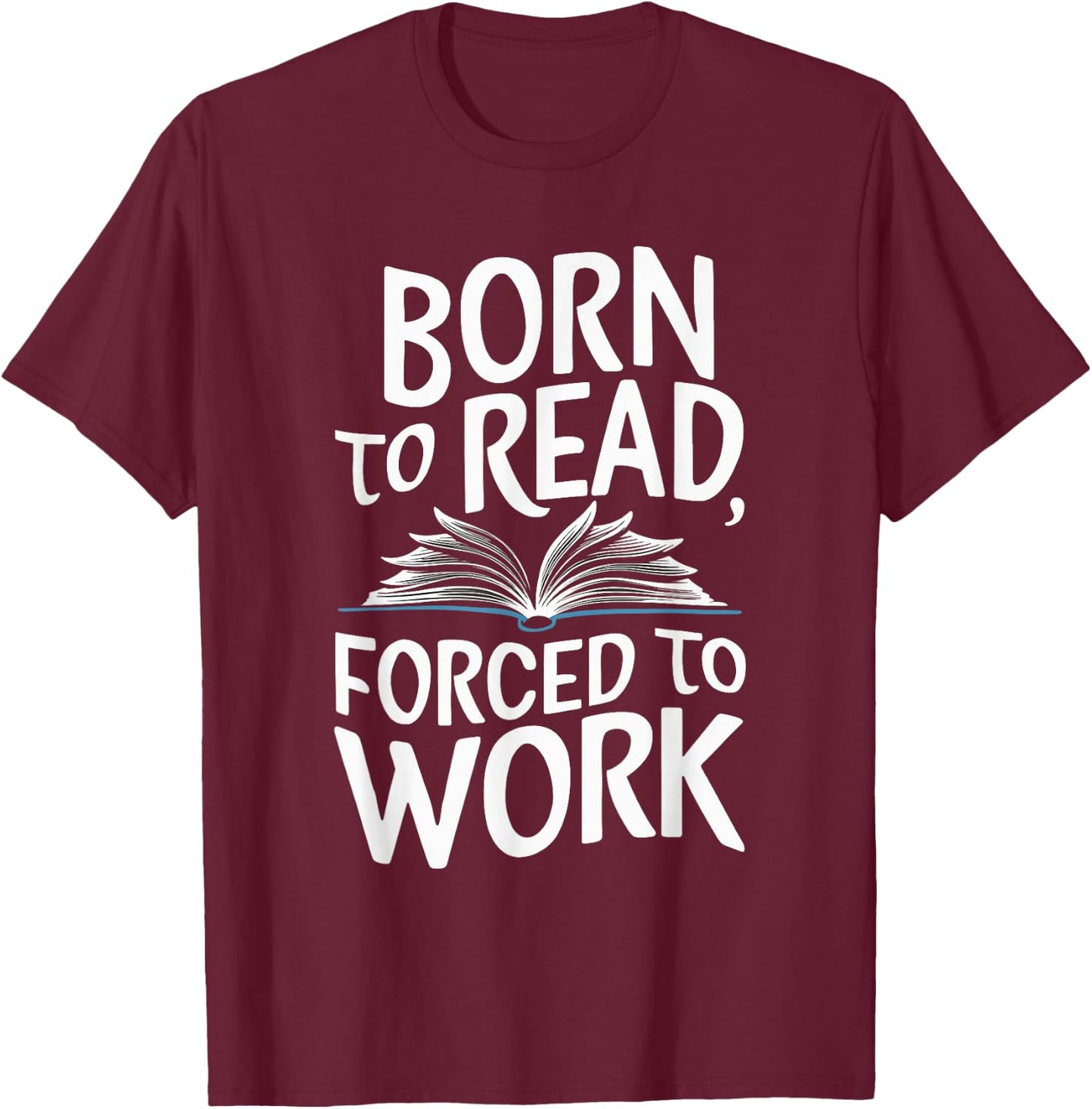 Born To Read Forced To Work T-Shirt - T-Shirt | Maroon