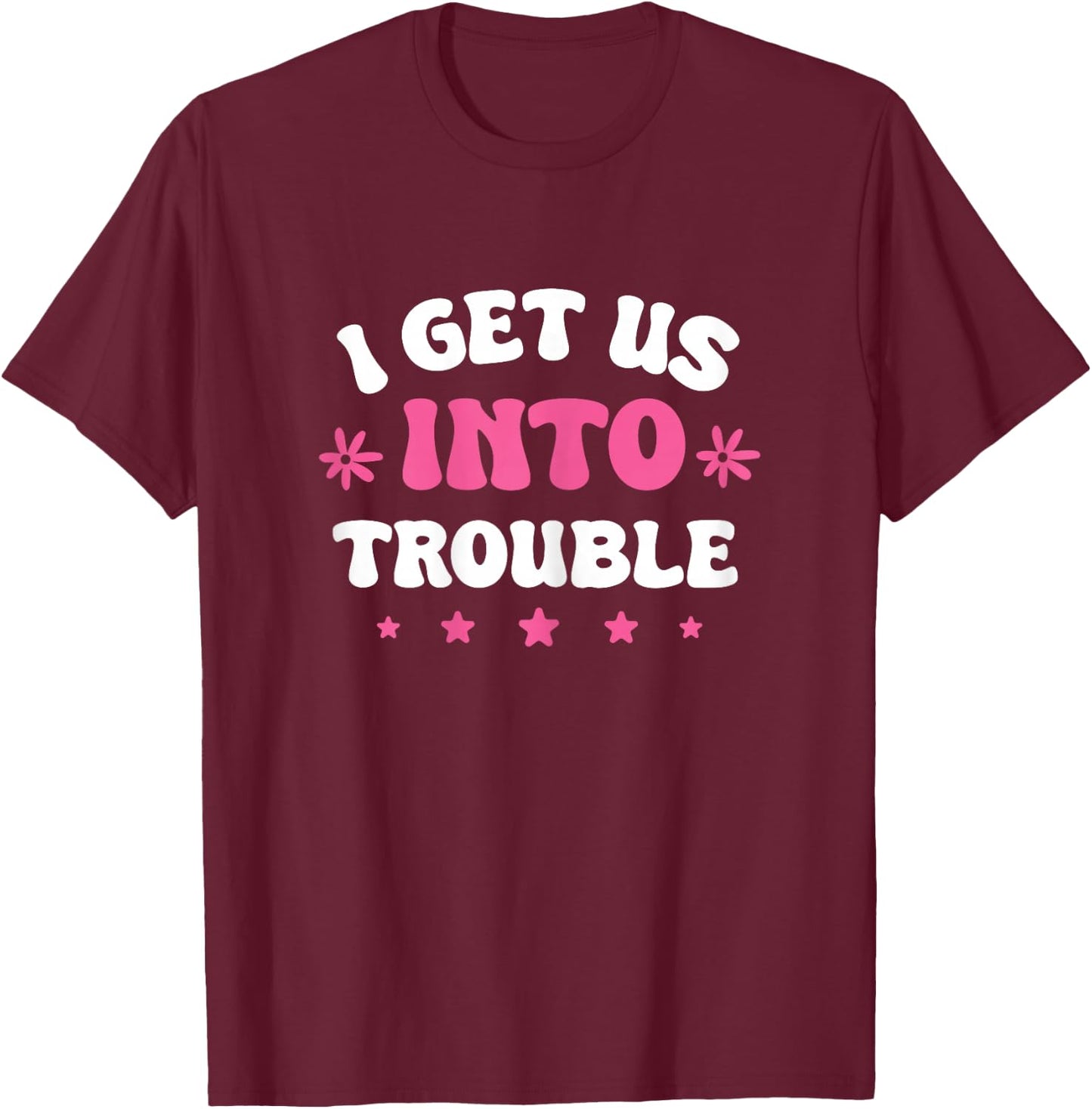 I Get Us Into Trouble Set Funny Matching BFF Friends Girls T-Shirt - T-Shirt | Maroon