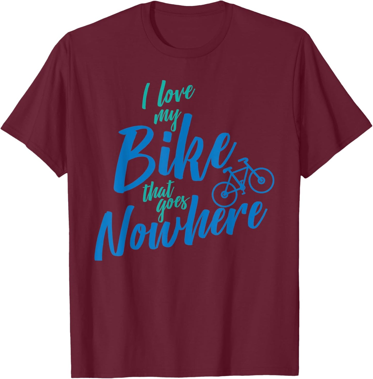 I Love My Bike That Goes Nowhere Bike T-Shirt - T-Shirt | Maroon