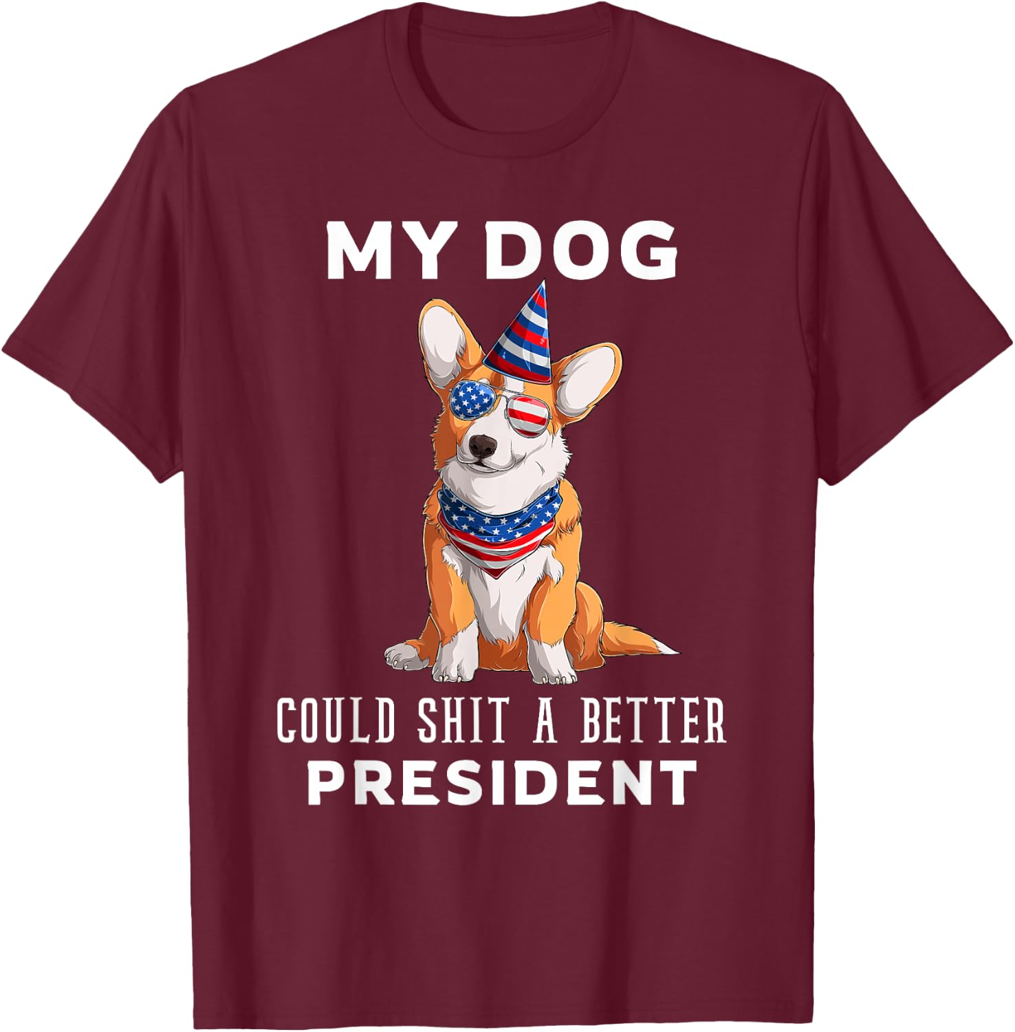 My Dog Could Shit A Better President Corgi Lover Anti Biden Men Women T-Shirt - T-Shirt | Maroon