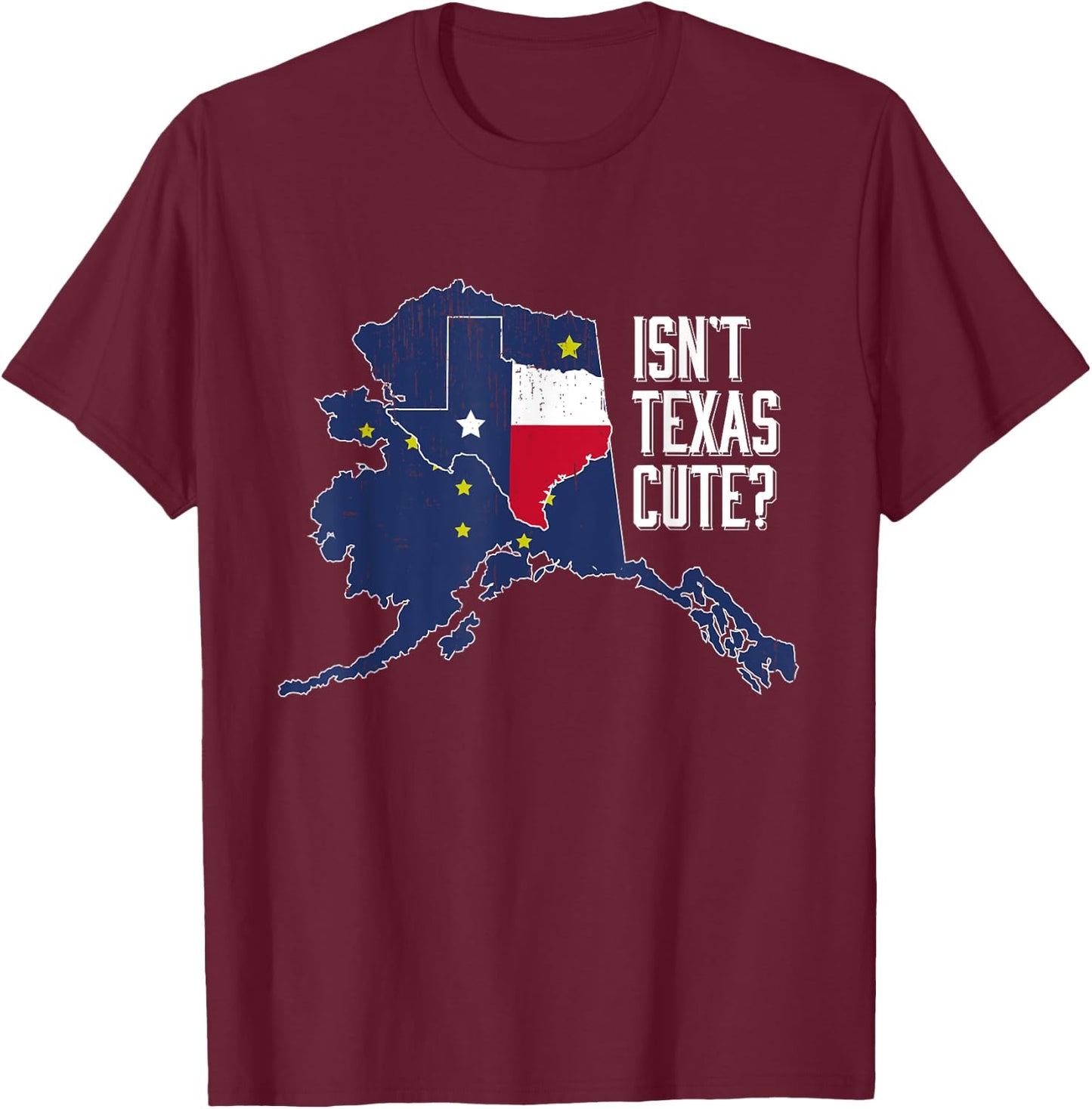 Isnt Texas Cute Alaska Home AK State Design T-Shirt - T-Shirt | Maroon