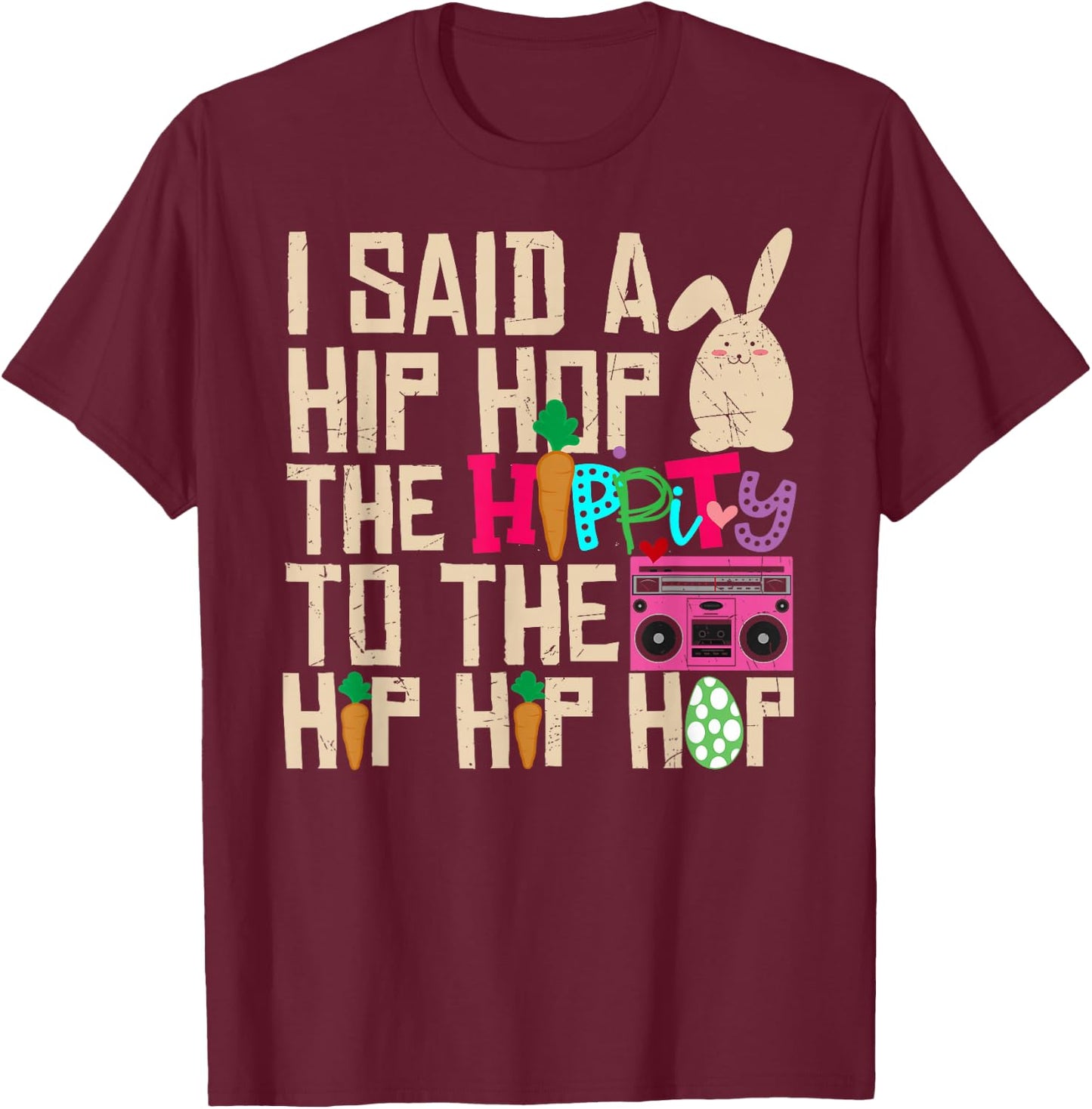 I Said Hip The Hippity To Hop Hip Hop Bunny Funny Easter Day T-Shirt - T-Shirt | Maroon