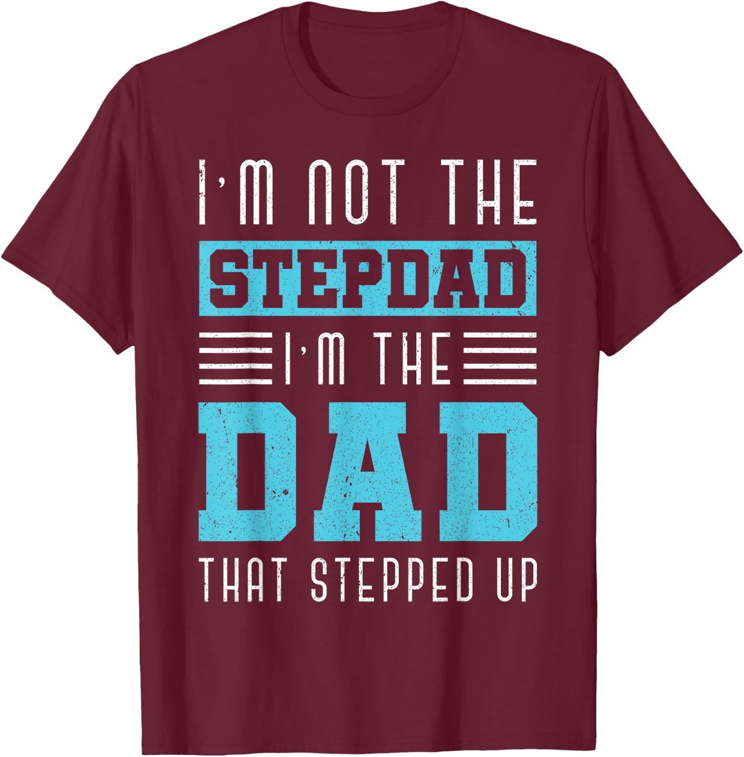Im Not The Stepdad Im The Dad That Stepped Up Daddy Stepdad T-Shirt - T-Shirt | Maroon
