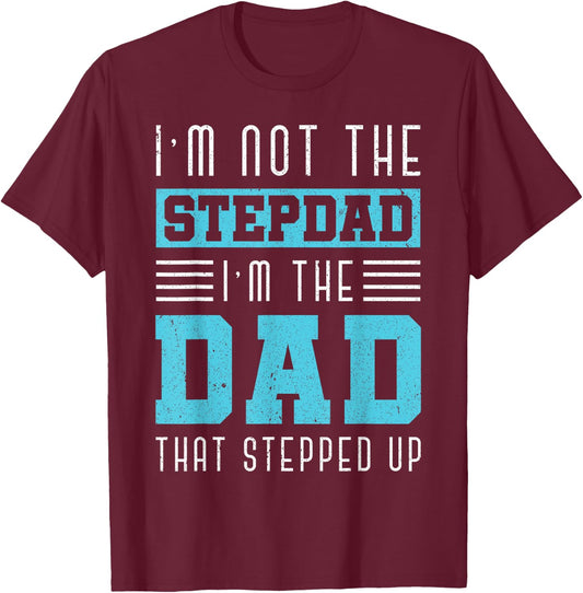 Im Not The Stepdad Im The Dad That Stepped Up Daddy Stepdad T-Shirt - T-Shirt | Maroon