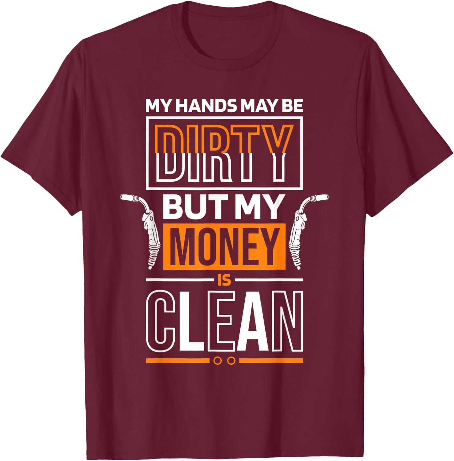 My Hands May Be Dirty But My Money Is Clean Quote for Welder T-Shirt - T-Shirt | Maroon