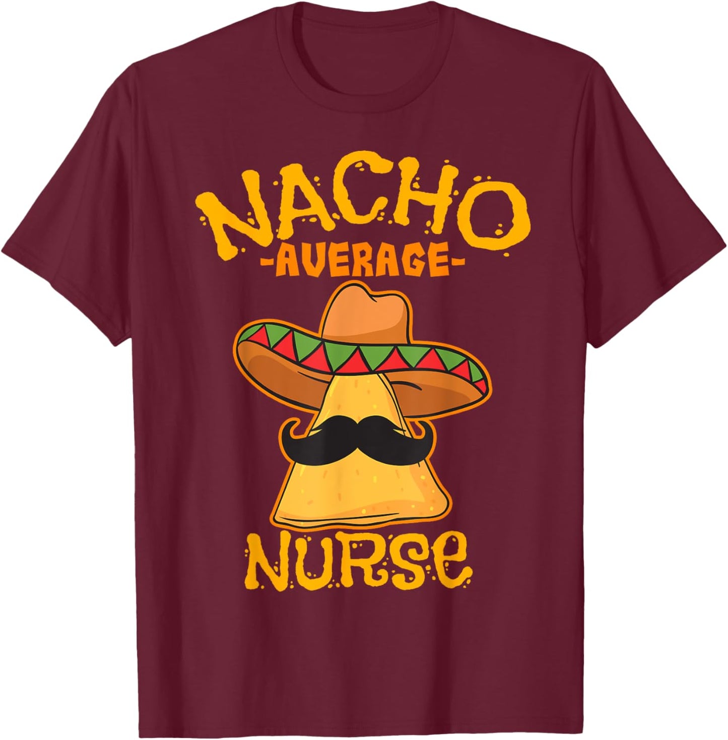 Nacho Average Nurse Cinco de Mayo Mexican Fiesta Party T-Shirt - T-Shirt | Maroon