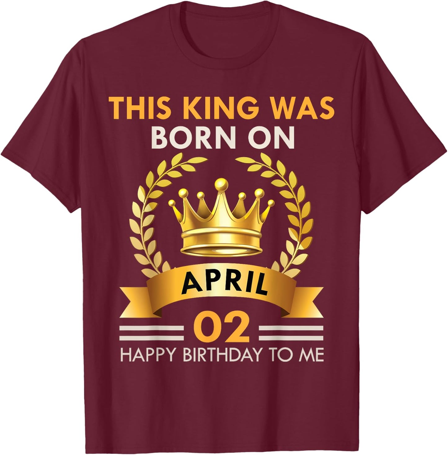 This KING Was Born On April 2 - Happy Birthday Boys Men T-Shirt - T-Shirt | Maroon