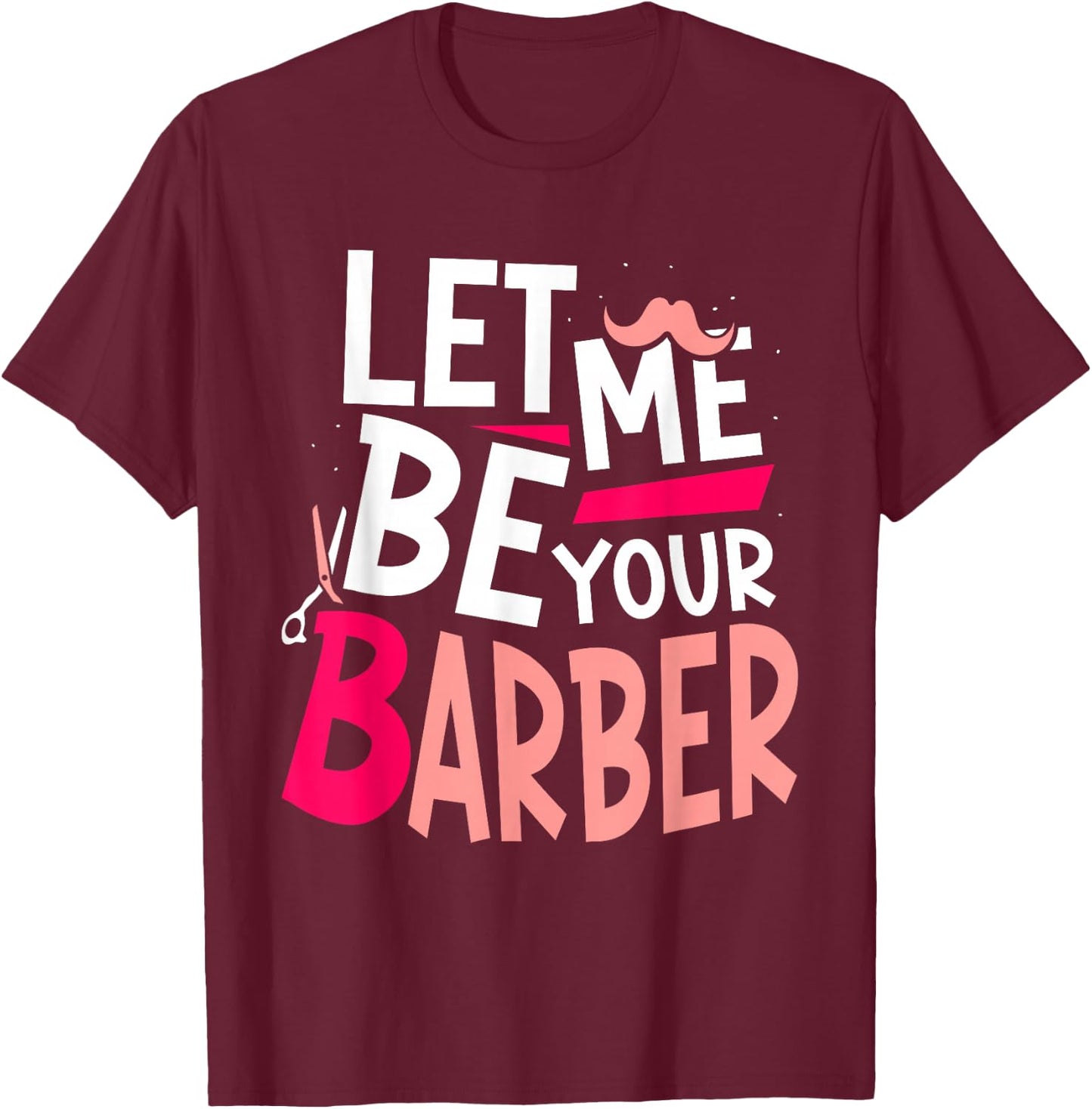 Let Me Be Your Barber Job Barbershop Barbers Hobby T-Shirt - T-Shirt | Maroon