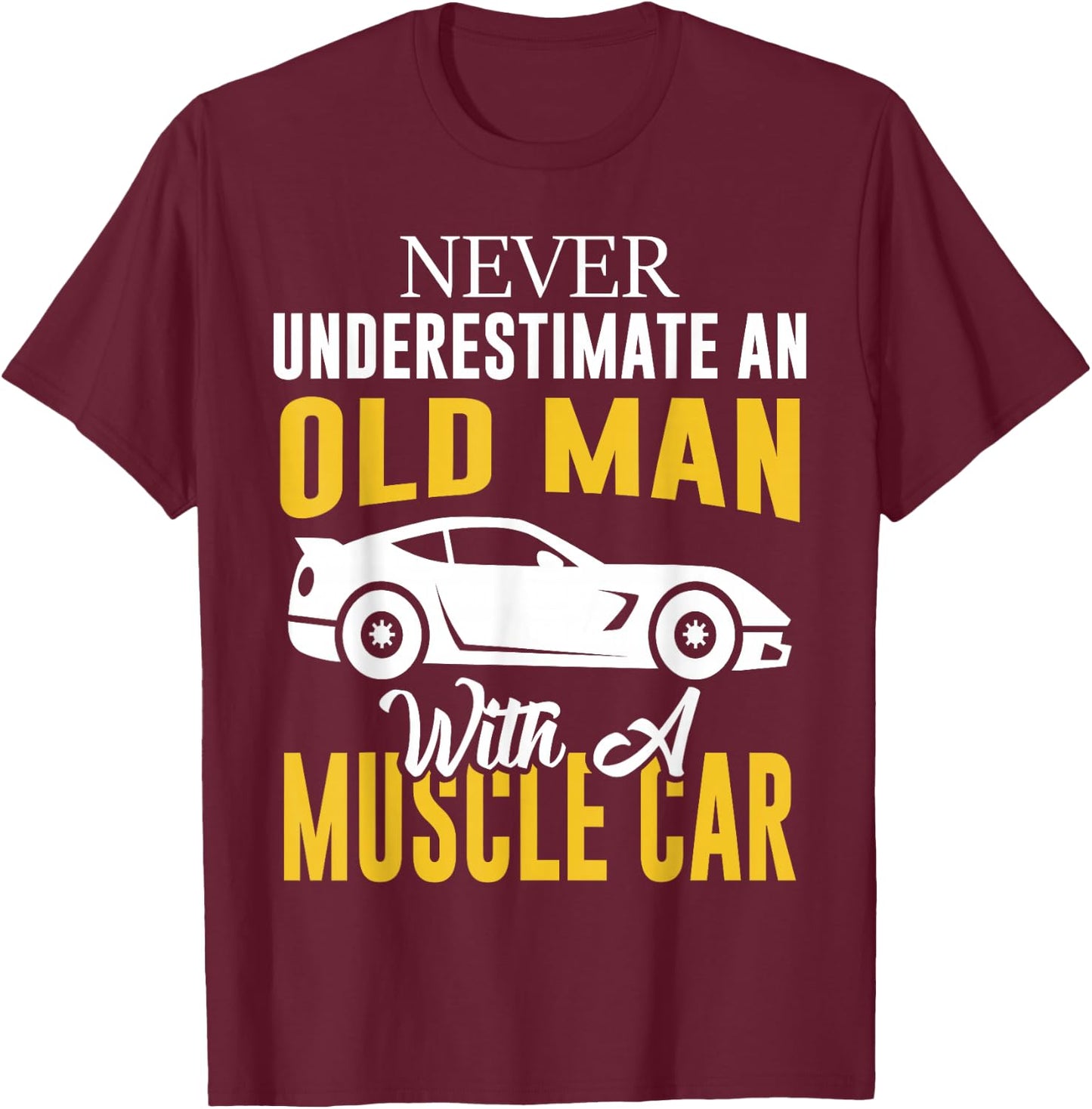 Never Underestimate An Old Man With A Muscle Car T-Shirt - T-Shirt | Maroon