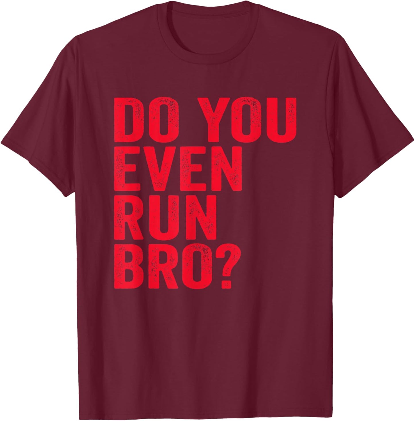 Do You Even Run Bro? Gift Running Runners T-Shirt - T-Shirt | Maroon