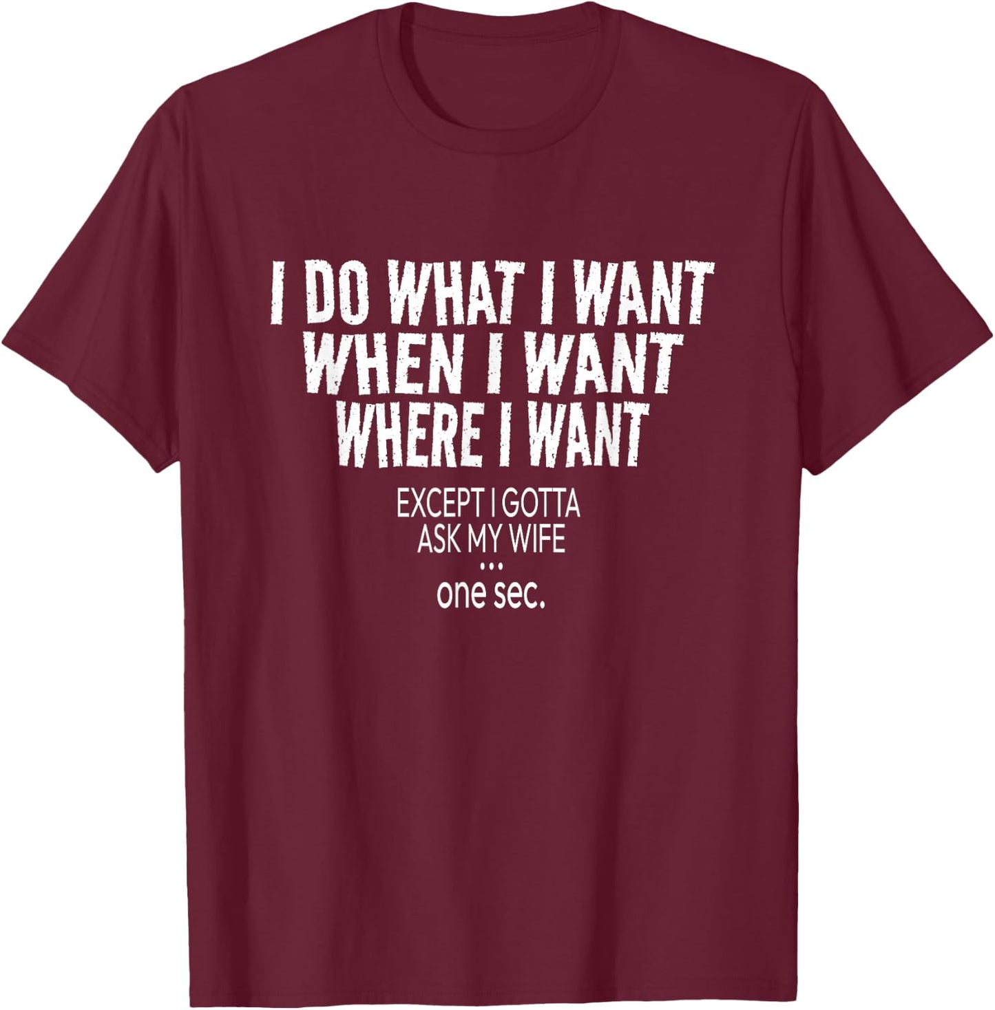 I Do What I Want When I Want Where I Want - Funny Husband T-Shirt - T-Shirt | Maroon