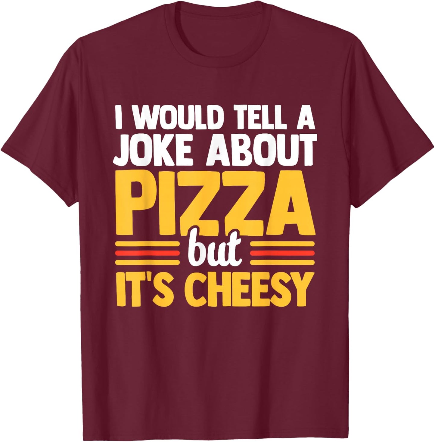 I Would Tell A Joke About Pizza But It's Cheesy Italian Food T-Shirt - T-Shirt | Maroon