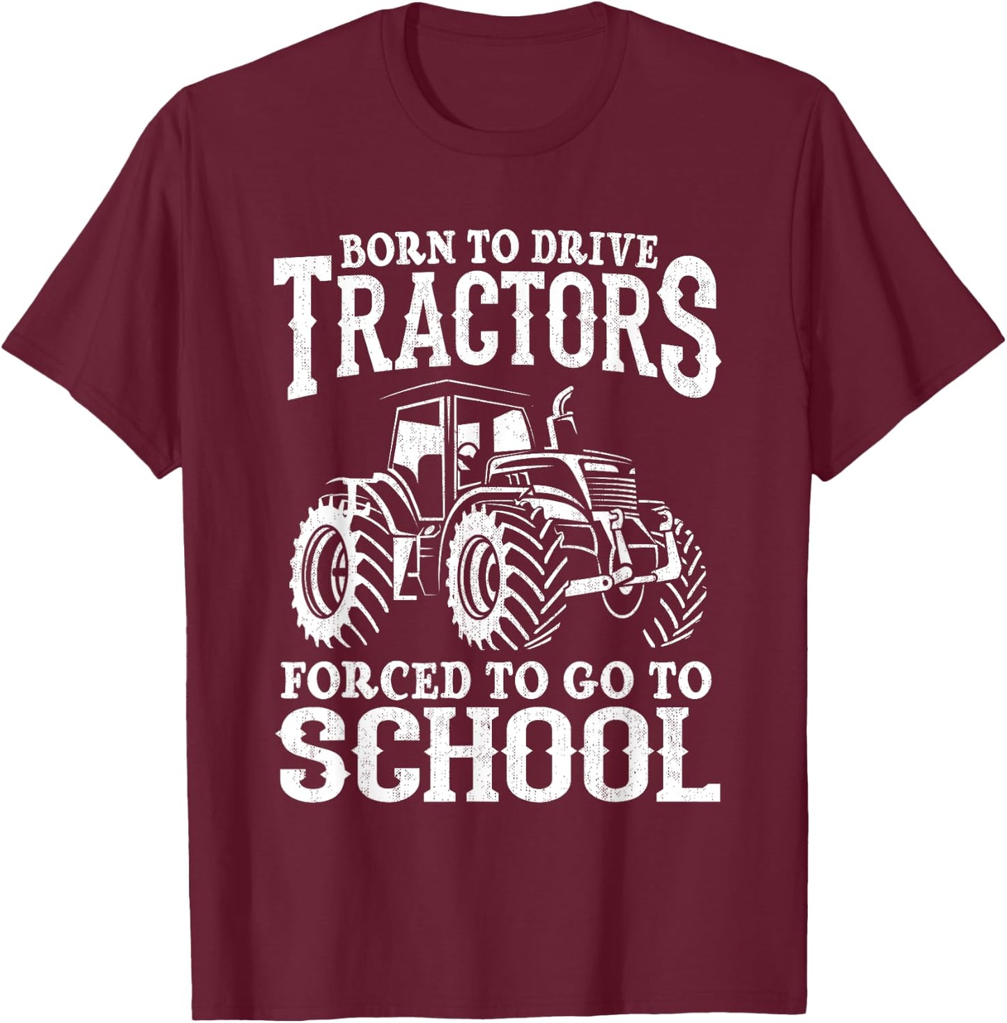 Born To Drive Tractors Forced To Go To School Funny Farmer T-Shirt - T-Shirt | Maroon