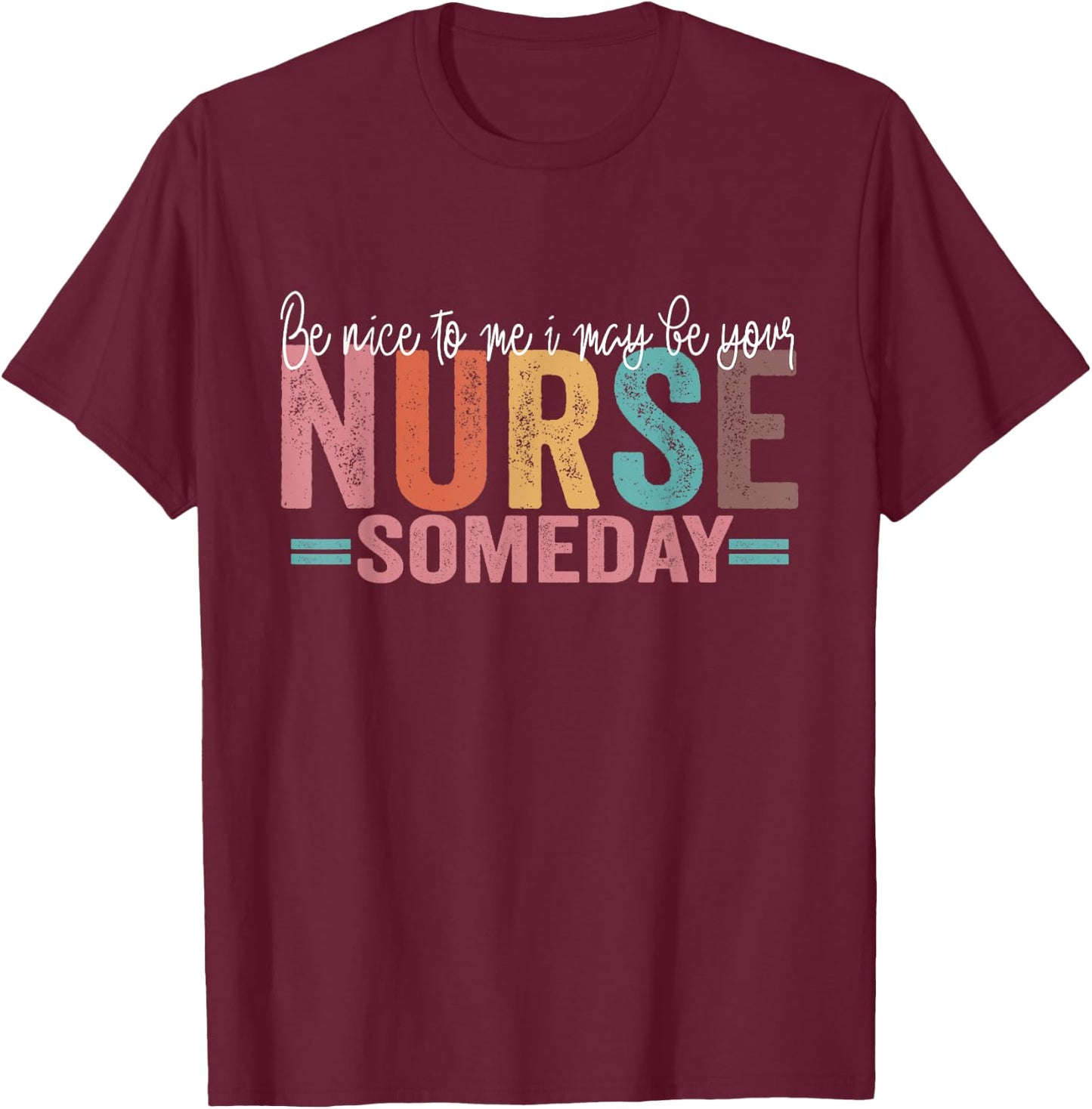 Be Nice To Me I May Be Your Nurse Someday T-Shirt - T-Shirt | Maroon