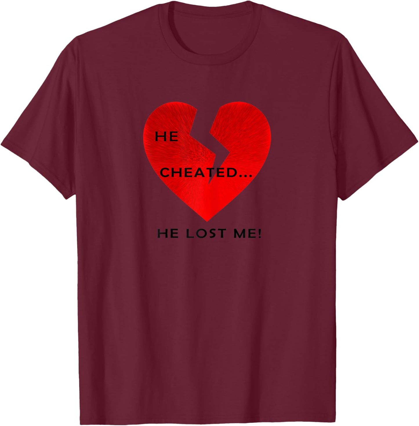 Women's He Cheated... He Lost Me! T-Shirt - T-Shirt | Maroon