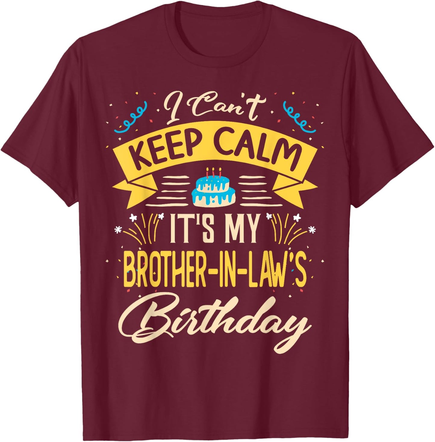 I Can't Keep Calm It's My Brother in law Birthday Gift Bday T-Shirt - T-Shirt | Maroon