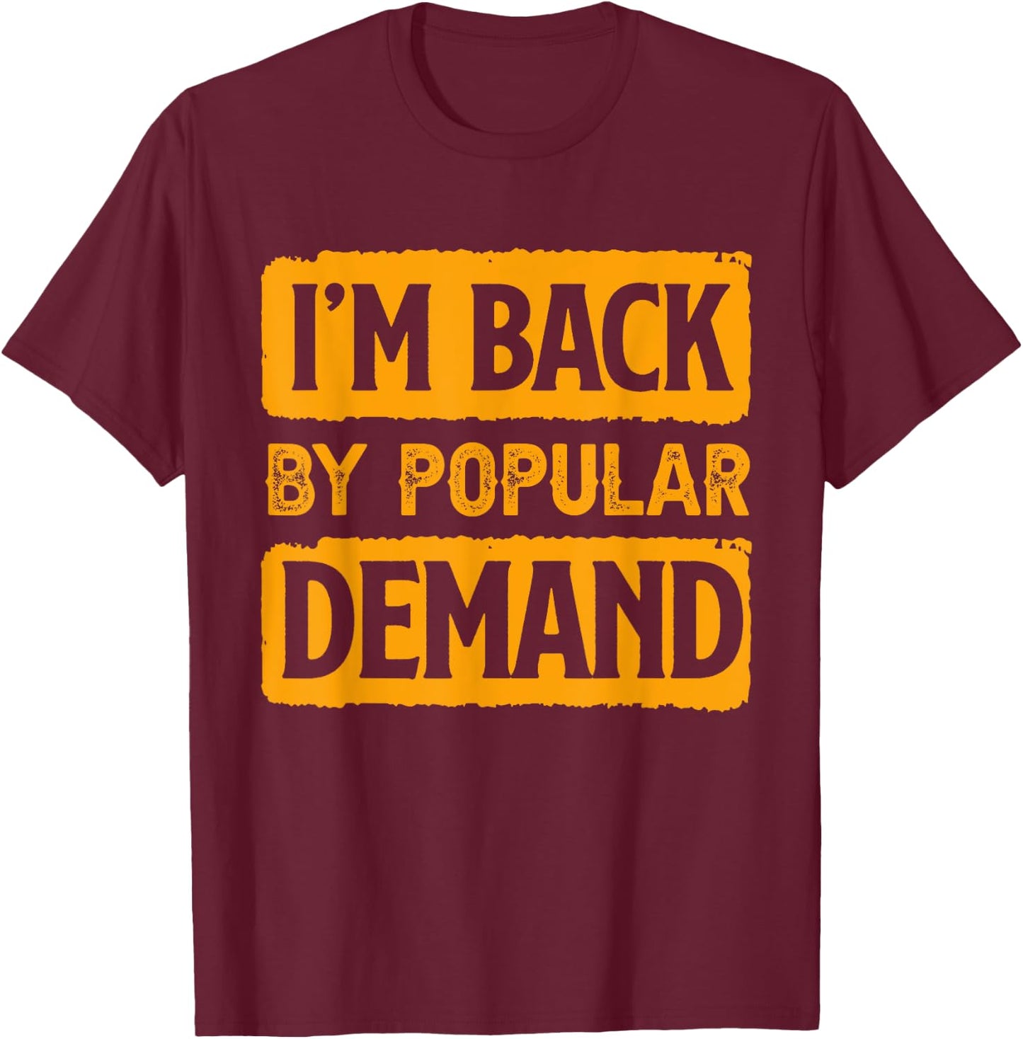 I'm Back by Popular Demand Joke T-Shirt - T-Shirt | Maroon