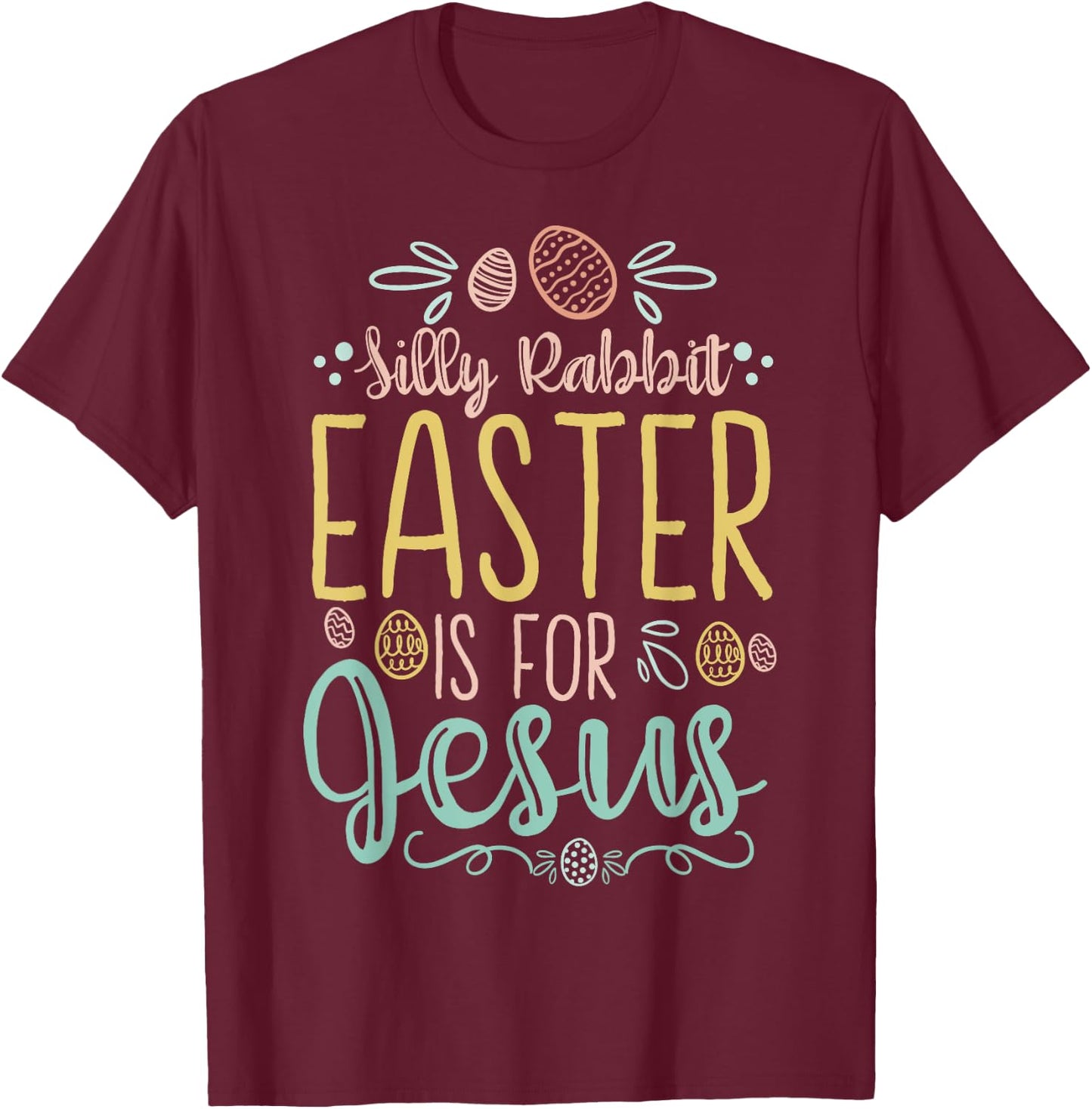 Silly Rabbit Easter Is For Jesus Egg Hunting Christian T-Shirt - T-Shirt | Maroon