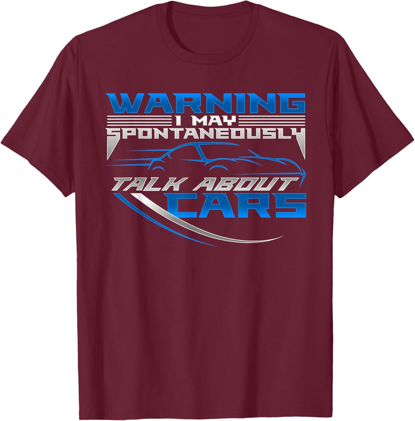 WARNING I May Spontaneously Talk About Cars | Love Cars T-Shirt - T-Shirt | Maroon