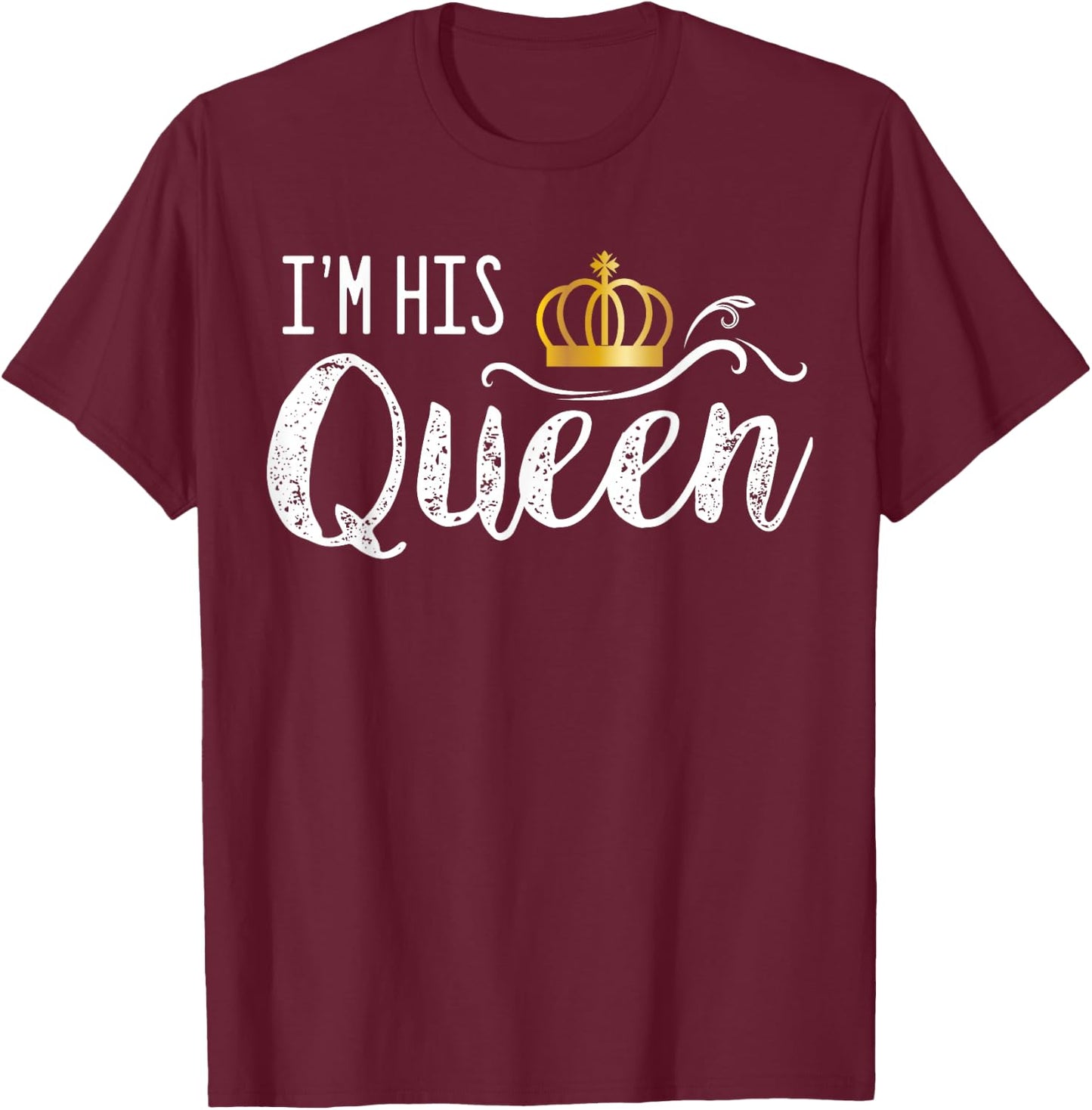 I'm His Queen Couple Boyfriend Girlfriend Birthday Family T-Shirt - T-Shirt | Maroon