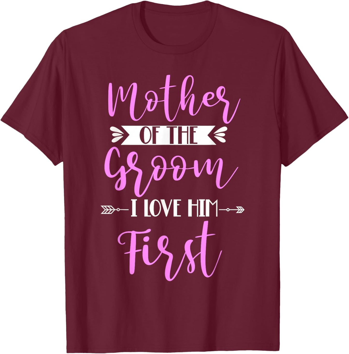Mother Of The Groom I Loved Him First T-Shirt - T-Shirt | Maroon