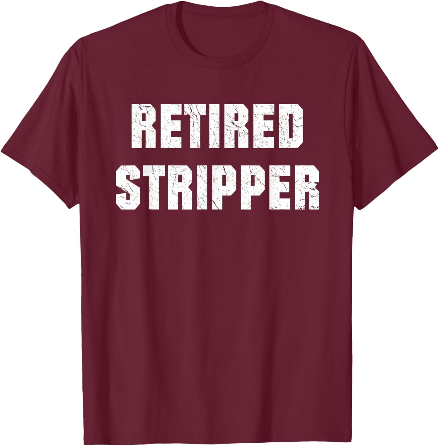 Funny Stripper, Funny Retired Stripper T-Shirt - T-Shirt | Maroon