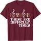 These Are Difficult Times - Classical Music Composer Teacher T-Shirt - T-Shirt | Maroon